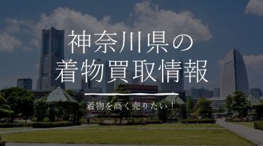 神奈川県で着物を少しでも高く売りたい方が見るべき買取ガイド！