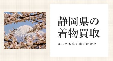 静岡県で着物を少しでも高く売りたい方向けの着物買取ガイド