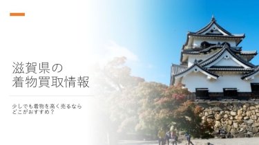 滋賀県で着物を少しでも高く売りたい人向けの着物買取ガイド